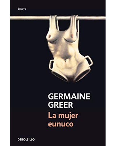 La mujer eunuco - Germaine Greer