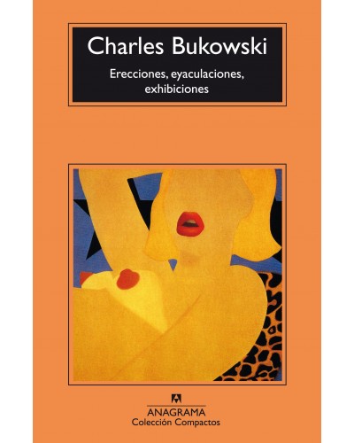 Erecciones, eyaculaciones, exhibiciones - Charles Bukowski
