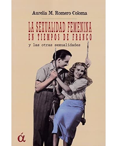 La sexualidad femenina en tiempo de Franco y otras sexualidades ensayo de Aurelia M. Romero Coloma.