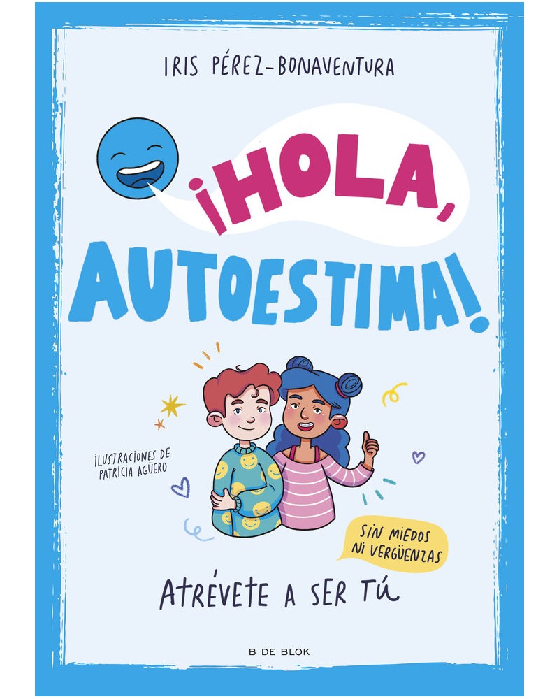 ¡Hola autoestima! Atrévete a ser tú sin miedos ni vergüenzas de Iris Pérez Bonaventura